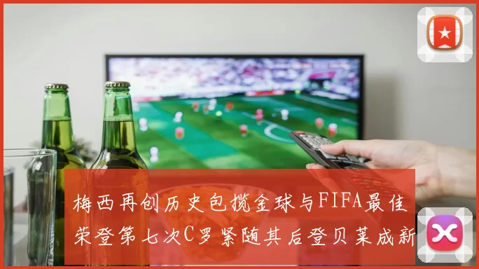梅西再创历史包揽金球与FIFA最佳荣登第七次C罗紧随其后登贝莱成新星