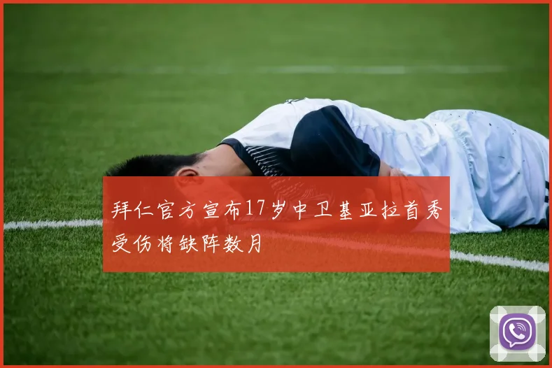 拜仁官方宣布17岁中卫基亚拉首秀受伤将缺阵数月